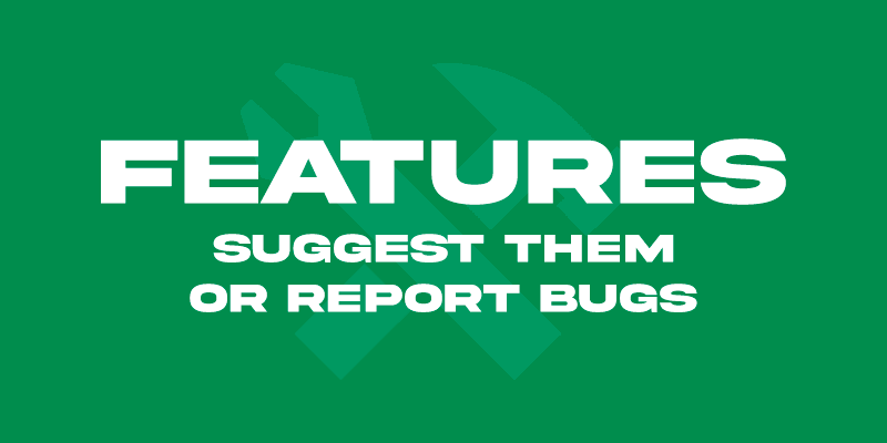 Features. Suggest them or report bugs